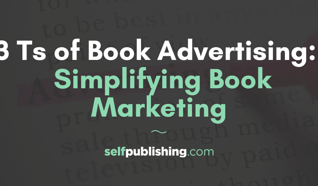 3 Ts of Book Advertising: Simplifying Book Marketing