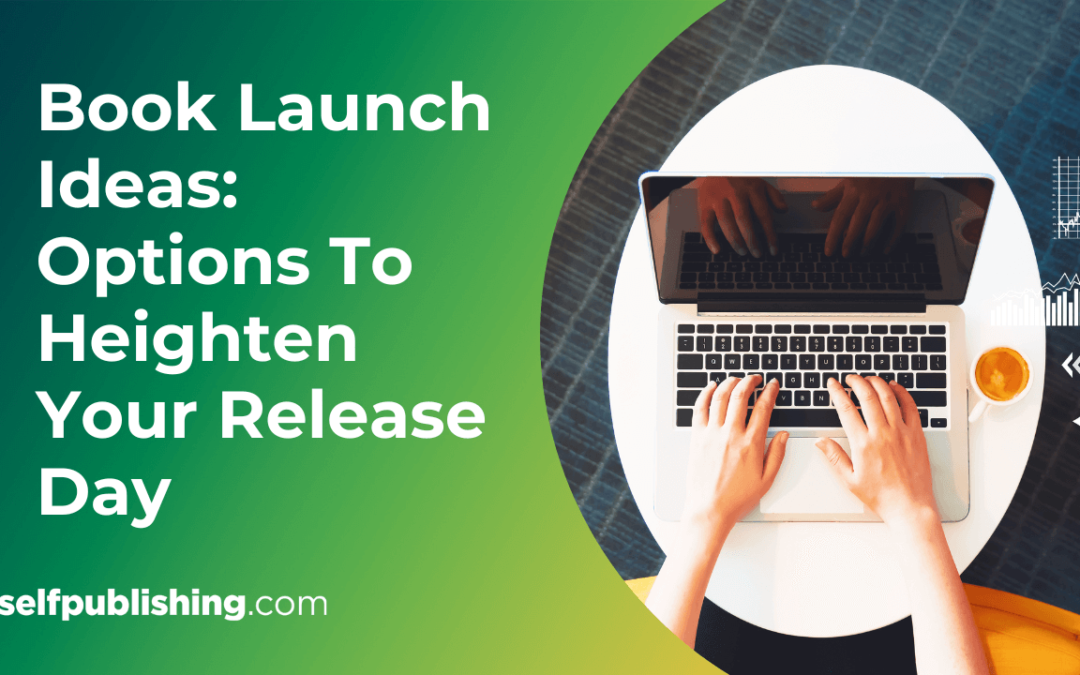 Book Launch Ideas: 11 Options To Heighten Your Release Day