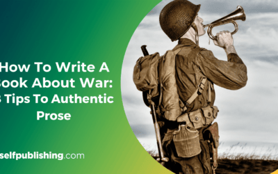 How To Write A Book About War: 8 Tips To Authentic Prose