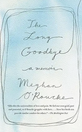 The Long Goodbye By Meghan O'Rourke