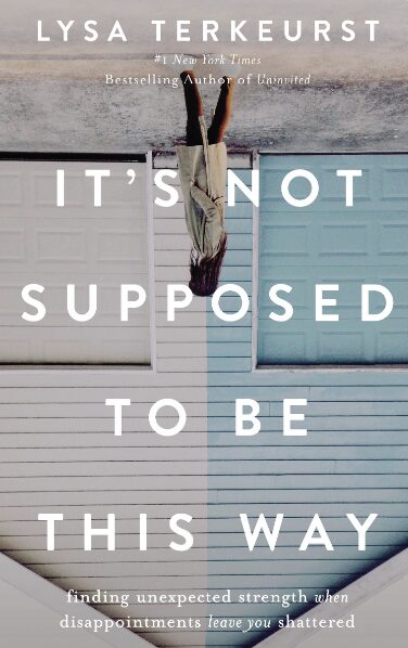 Christian books for women - It’s Not Supposed To Be This Way by Lisa TerKeurst 