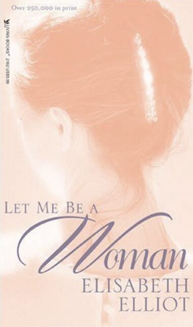 Christian books for women - Let Me Be A Woman by Elisabeth Elliot