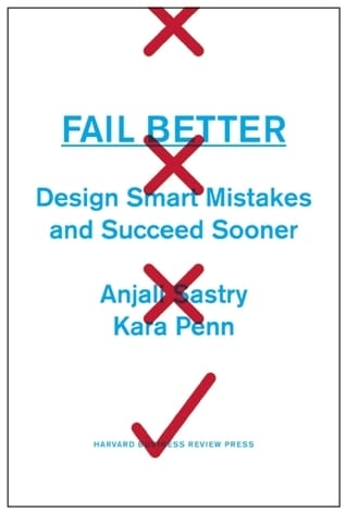 Best Books About Failure — Fail Better: Design Smart Mistakes And Succeed Sooner By Anjali Sastry And Kara Penn