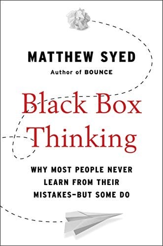 Best Books About Failure — Black Box Thinking: Why Most People Never Learn From Their Mistakes—But Some Do By Matthew Syed