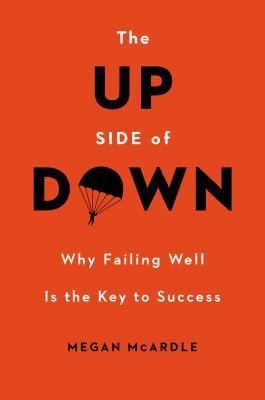 Best Books About Failure — The Up Side Of Down: Why Failing Well Is The Key To Success By Megan Mcardle