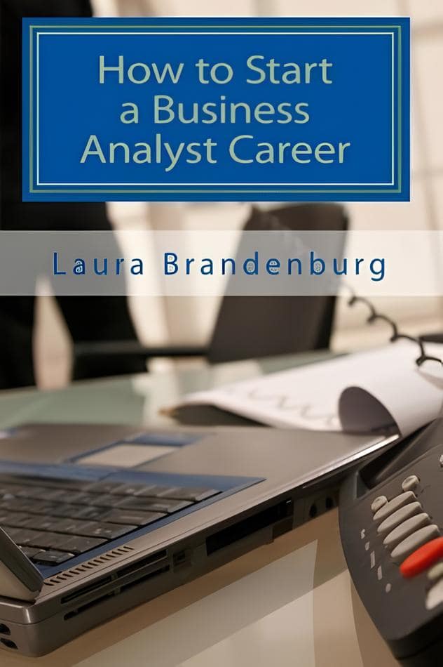 Business Analyst Books: How To Start A Business Analyst Career (2015) By Laura Brandenburg