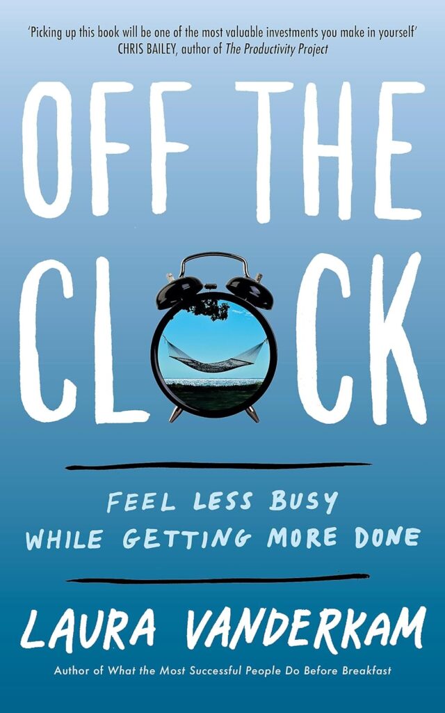 Best Time Management Books - Off The Clock: Feel Less Busy While Getting More Done By Laura Vanderkam