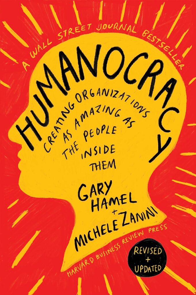 Best Business Ideas Books: Humanocracy: Creating Organizations As Amazing As The People Inside Them By Gary Hamel And Michele Zanini