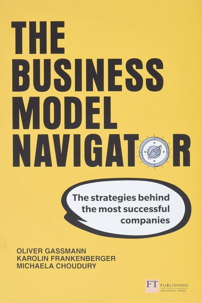 Best Business Models Books: The Business Model Navigator By Oliver Gassmann, Karolin Frankenberger, &Amp; Michaela Csik (2014)