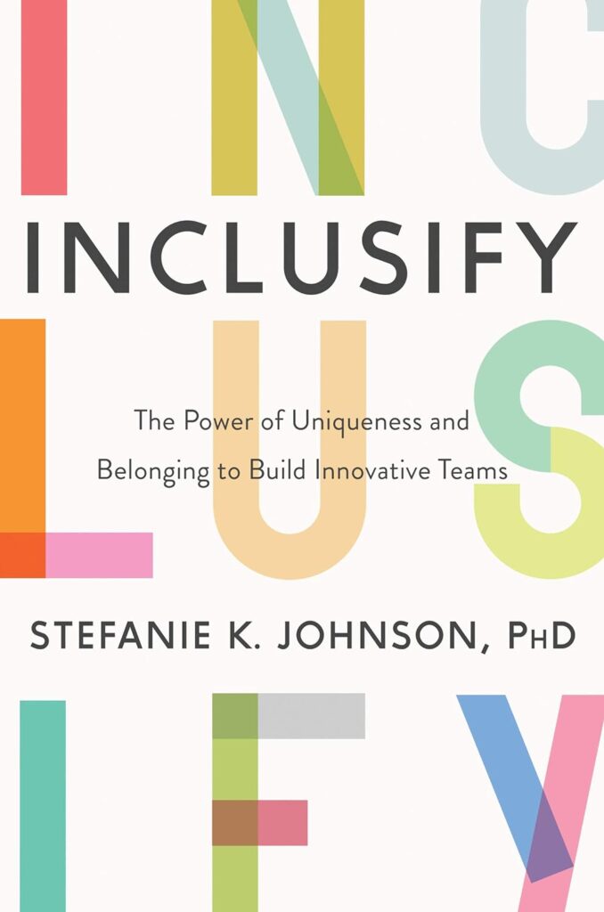Diversity Book: Inclusify: The Power Of Uniqueness And Belonging To Build Innovative Teams By Stefanie K. Johnson