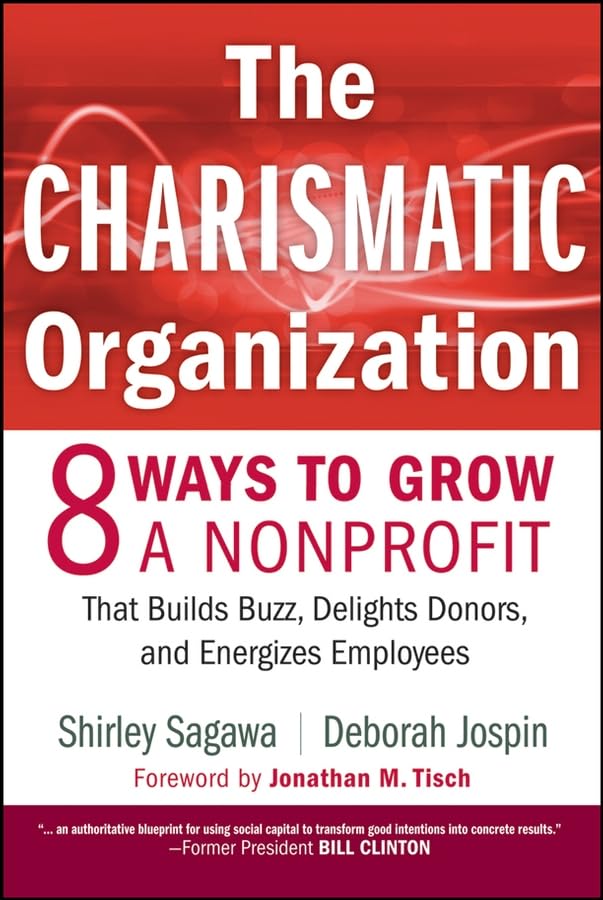 Philanthropy Books - The Charismatic Organization: Eight Ways To Grow A Nonprofit That Builds Buzz, Delights Donors, And Energizes Employees By Shirley Sagawa And Deborah Jospin