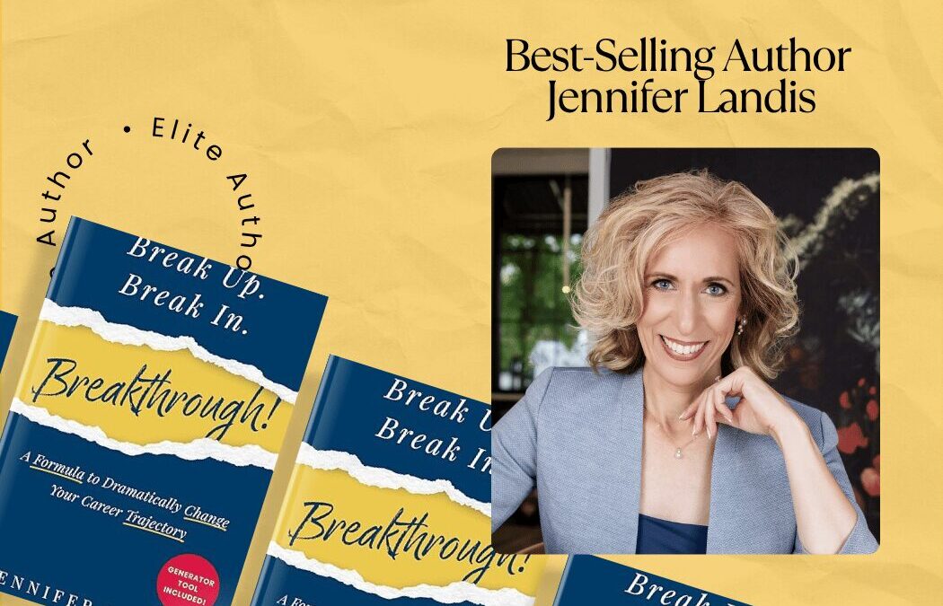 Elite Author Jennifer Landis Empowers Ambitious Professionals with Break Up. Break In. Breakthrough!