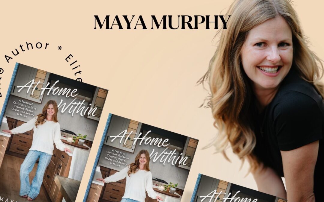 Create a Peaceful Home with Faith-Centered Strategies: An Interview with Elite Author Maya Murphy